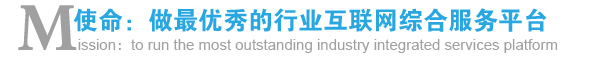 使命：做最優(yōu)秀的行業(yè)互聯(lián)網(wǎng)綜合服務(wù)平臺(tái)